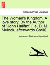 Cover image for The Woman's Kingdom. a Love Story. by the Author of  John Halifax  [I.E. D. M. Mulock, Afterwards Craik]. Vol. III.