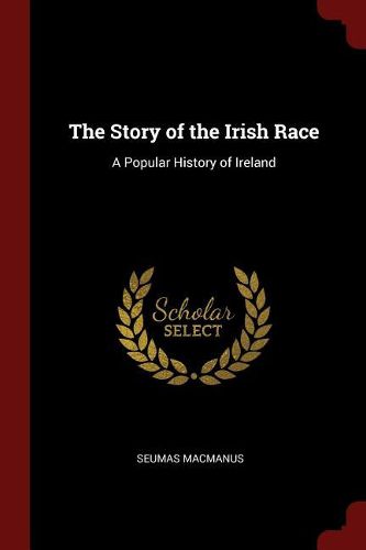 The Story of the Irish Race: A Popular History of Ireland