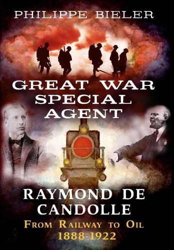 Cover image for Great War Special Agent Raymond de Candolle: From Railway to Oil 1888-1922