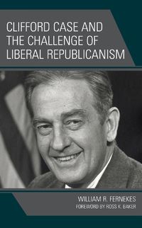 Cover image for Clifford Case and the Challenge of Liberal Republicanism