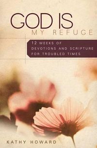 Cover image for God Is My Refuge: 12 Weeks of Devotions and Scripture Memory for Troubled Times