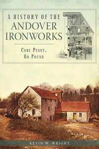 Cover image for A History of the Andover Ironworks: Come Penny, Go Pound