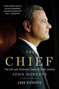 Cover image for The Chief: The Life and Turbulent Times of Chief Justice John Roberts