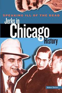 Cover image for Speaking Ill of the Dead: Jerks in Chicago History