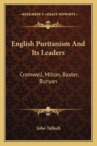 Cover image for English Puritanism and Its Leaders: Cromwell, Milton, Baxter, Bunyan