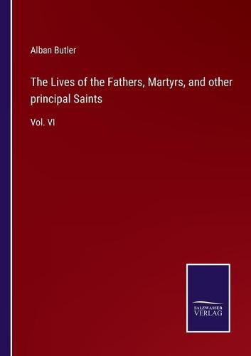 Cover image for The Lives of the Fathers, Martyrs, and other principal Saints: Vol. VI