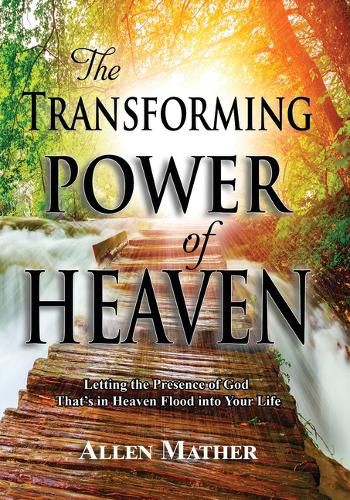 Cover image for The Transforming Power of Heaven: Letting the Presence of God That's in Heaven Flood Into Your Life