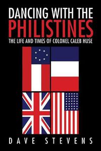 Cover image for Dancing With The Philistines: The Life and Times of Colonel Caleb Huse