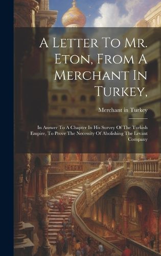 Cover image for A Letter To Mr. Eton, From A Merchant In Turkey,