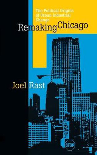 Cover image for Remaking Chicago: The Political Origins of Urban Industrial Change