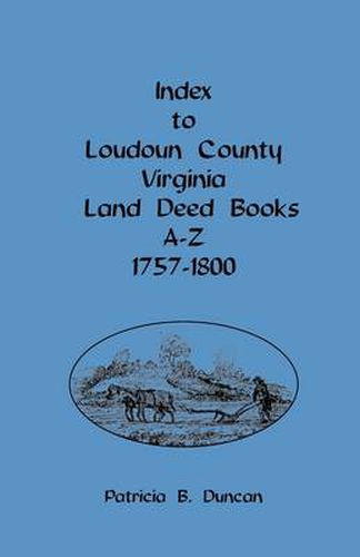 Cover image for Index to Loudoun County, Virginia, Land Deed Books A-Z, 1757-1800