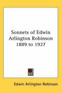 Cover image for Sonnets of Edwin Arlington Robinson 1889 to 1927