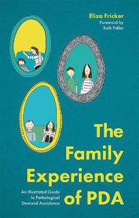 Cover image for The Family Experience of PDA: An Illustrated Guide to Pathological Demand Avoidance