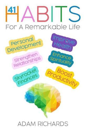 Habits: 41 Habits for a Remarkable Life: Personal Development, Improve Health, Enhance Spirituality, Skyrocket Finances, Strengthen Relationships and Boost Productivity
