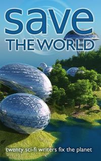 Cover image for Save the World: Twenty Sci-Fi Writers Fix the Planet