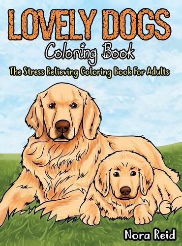 Cover image for Lovely Dogs Coloring Book The Stress Relieving Coloring Book For Adults