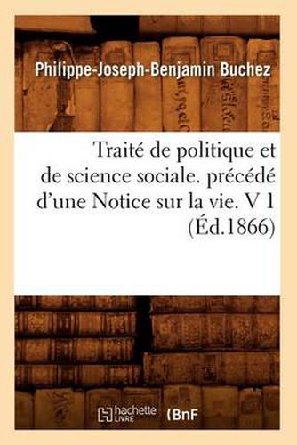 Traite de Politique Et de Science Sociale. Precede d'Une Notice Sur La Vie. V 1 (Ed.1866)