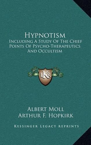 Hypnotism: Including a Study of the Chief Points of Psycho-Therapeutics and Occultism