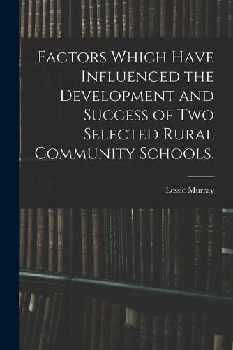 Cover image for Factors Which Have Influenced the Development and Success of Two Selected Rural Community Schools.