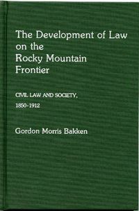 Cover image for The Development of Law on the Rocky Mountain Frontier: Civil Law and Society, 1850-1912