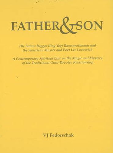 Father and Son: The Indian Beggar King Yogi Ramsuratkumar and the American Master and Poet Lee Lozowick