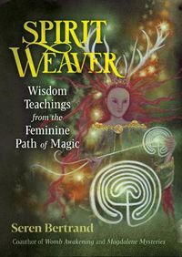 Cover image for Spirit Weaver: Wisdom Teachings from the Feminine Path of Magic