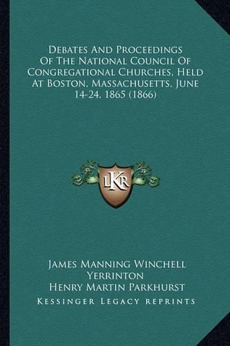 Debates and Proceedings of the National Council of Congregational Churches, Held at Boston, Massachusetts, June 14-24, 1865 (1866)