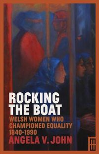 Cover image for Rocking the Boat: Welsh Women who Championed Equality 1840-1990