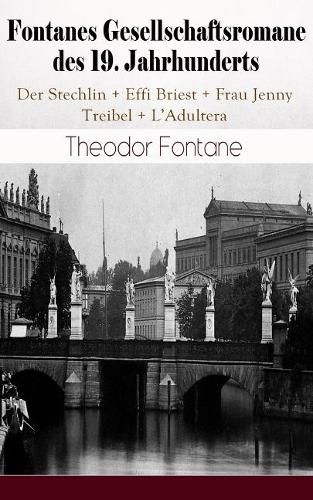 Cover image for Fontanes Gesellschaftsromane des 19. Jahrhunderts: Der Stechlin + Effi Briest + Frau Jenny Treibel + L'Adultera: Nostalgische Meisterwerke des Burgerlichen Realismus