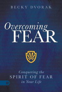 Cover image for Overcoming Fear: Conquering the Spirit of Fear in Your Life