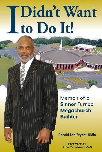 Cover image for I Didn't Want to Do It: Memoir of a Sinner Turned Megachurch Builder