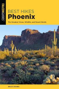 Cover image for Best Hikes Phoenix: The Greatest Views, Wildlife, and Desert Strolls