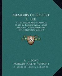 Cover image for Memoirs of Robert E. Lee: His Military and Personal History, Embracing a Large Amount of Information Hitherto Unpublished