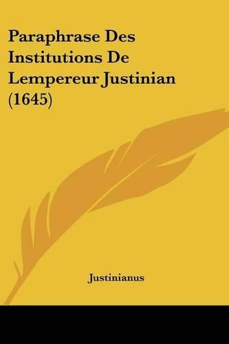 Cover image for Paraphrase Des Institutions de Lempereur Justinian (1645)