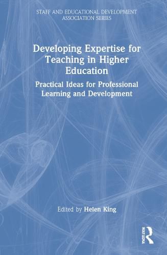 Developing Expertise for Teaching in Higher Education: Practical Ideas for Professional Learning and Development