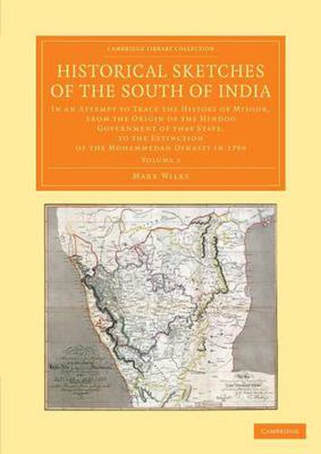 Historical Sketches of the South of India: In an Attempt to Trace the History of Mysoor, from the Origin of the Hindoo Government of that State, to the Extinction of the Mohammedan Dynasty in 1799