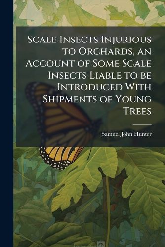 Cover image for Scale Insects Injurious to Orchards, an Account of Some Scale Insects Liable to Be Introduced with Shipments of Young Trees