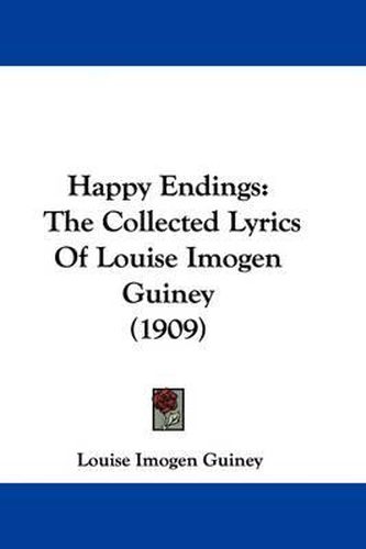 Happy Endings: The Collected Lyrics of Louise Imogen Guiney (1909)