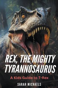 Cover image for Rex, the Mighty Tyrannosaurus