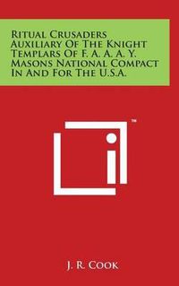 Cover image for Ritual Crusaders Auxiliary of the Knight Templars of F. A. A. A. Y. Masons National Compact in and for the U.S.A.