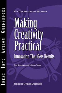 Cover image for Making Creativity Practical: Innovation That Gets Results