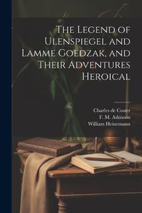 Cover image for The Legend of Ulenspiegel and Lamme Goedzak, and Their Adventures Heroical