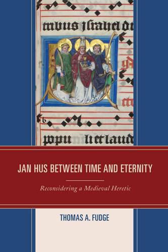 Cover image for Jan Hus between Time and Eternity: Reconsidering a Medieval Heretic