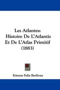 Cover image for Les Atlantes: Histoire de L'Atlantis Et de L'Atlas Primitif (1883)