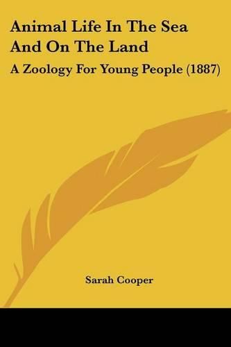 Animal Life in the Sea and on the Land: A Zoology for Young People (1887)