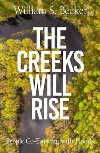 Cover image for The Creeks Will Rise: People Coexisting with Floods