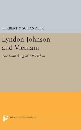 Lyndon Johnson and Vietnam: The Unmaking of a President