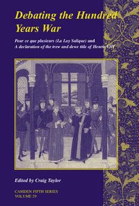 Cover image for Debating the Hundred Years War: Volume 29: Pour ce que plusieurs (La Loy Salicque) And a declaration of the trew and dewe title of Henry VIII