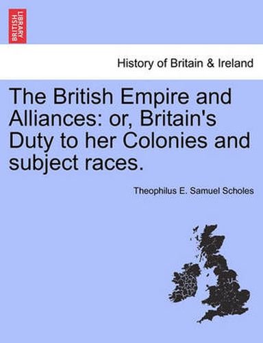 Cover image for The British Empire and Alliances: Or, Britain's Duty to Her Colonies and Subject Races.