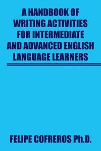 Cover image for A Handbook of Writing Activities For Intermediate and Advanced English Language Learners